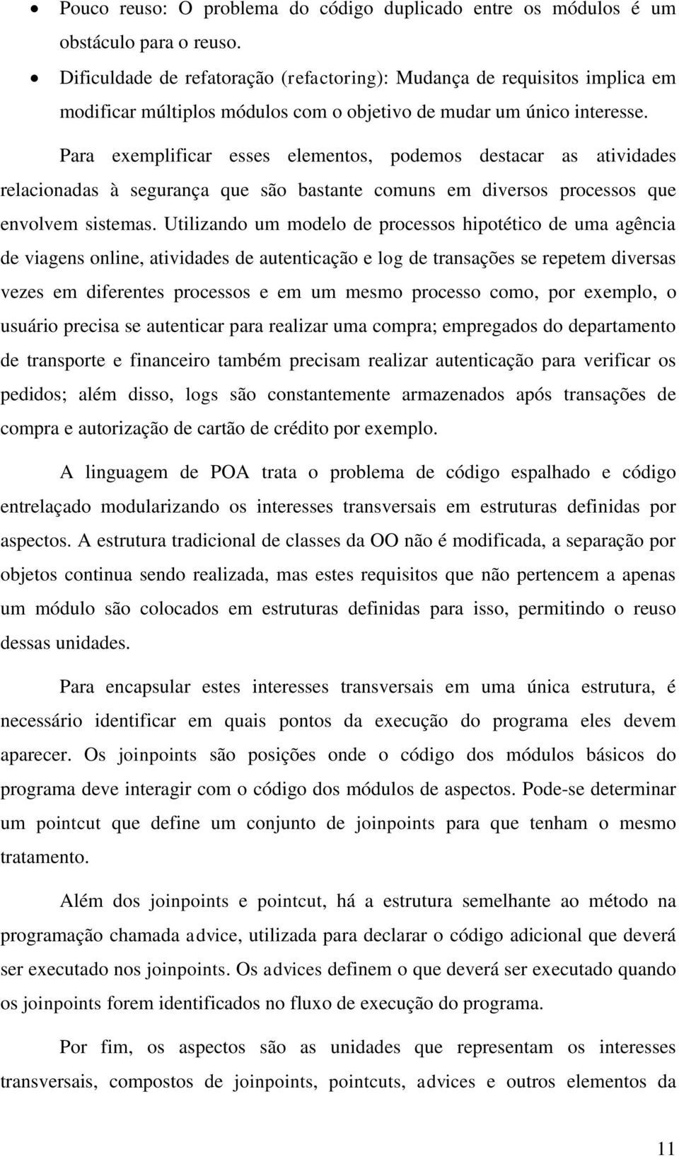 Para exemplificar esses elementos, podemos destacar as atividades relacionadas à segurança que são bastante comuns em diversos processos que envolvem sistemas.