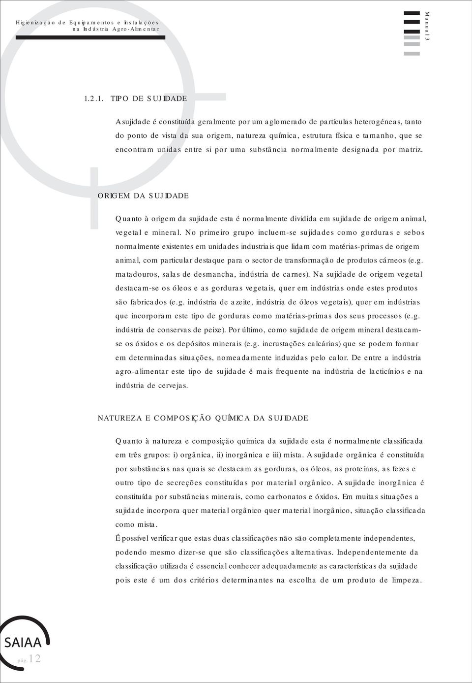 encontram unidas entre si por uma substância normalmente designada por matriz.