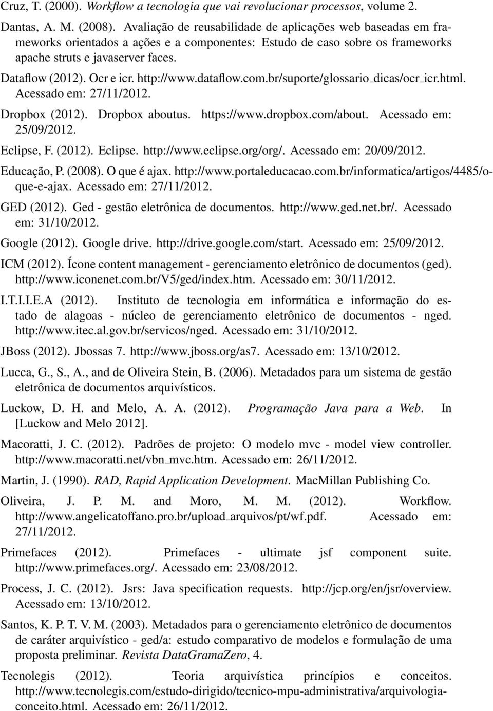 http://www.dataflow.com.br/suporte/glossario dicas/ocr icr.html. Acessado em: 27/11/2012. Dropbox (2012). Dropbox aboutus. https://www.dropbox.com/about. Acessado em: 25/09/2012. Eclipse, F. (2012). Eclipse. http://www.