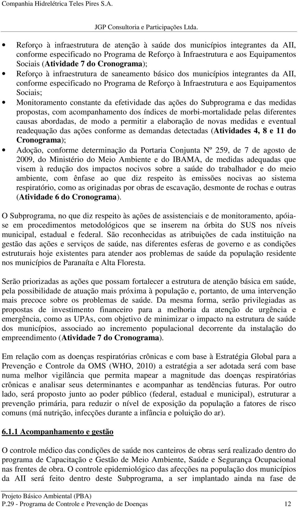 efetividade das ações do Subprograma e das medidas propostas, com acompanhamento dos índices de morbi-mortalidade pelas diferentes causas abordadas, de modo a permitir a elaboração de novas medidas e