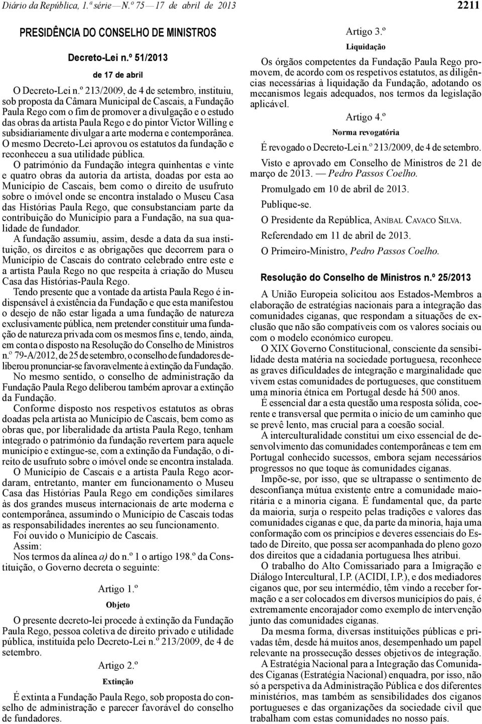 Victor Willing e subsidiariamente divulgar a arte moderna e contemporânea. O mesmo Decreto-Lei aprovou os estatutos da fundação e reconheceu a sua utilidade pública.