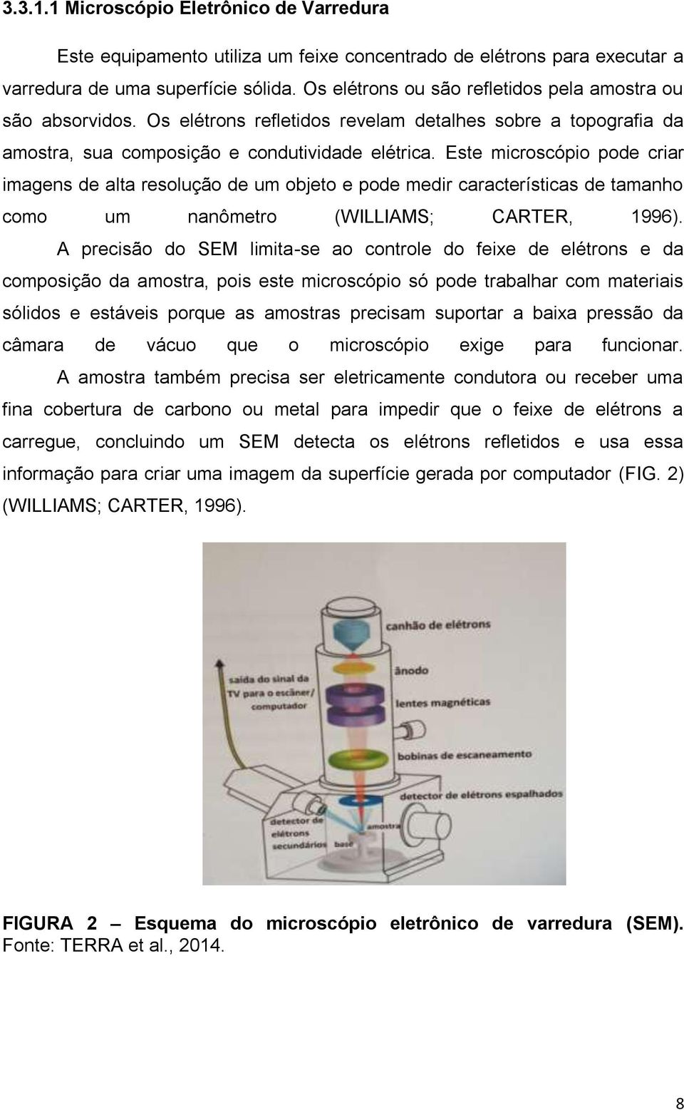 Este microscópio pode criar imagens de alta resolução de um objeto e pode medir características de tamanho como um nanômetro (WILLIAMS; CARTER, 1996).