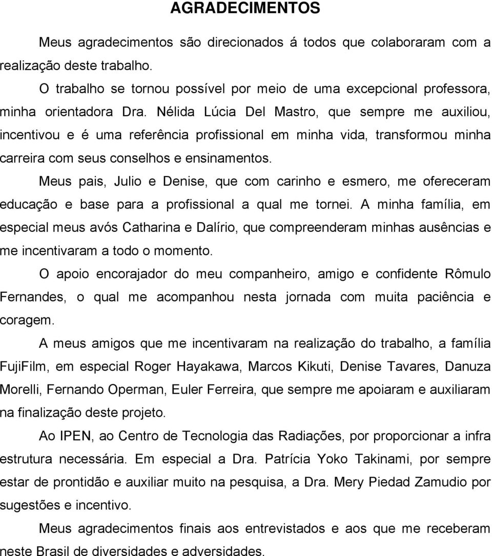 Nélida Lúcia Del Mastro, que sempre me auxiliou, incentivou e é uma referência profissional em minha vida, transformou minha carreira com seus conselhos e ensinamentos.