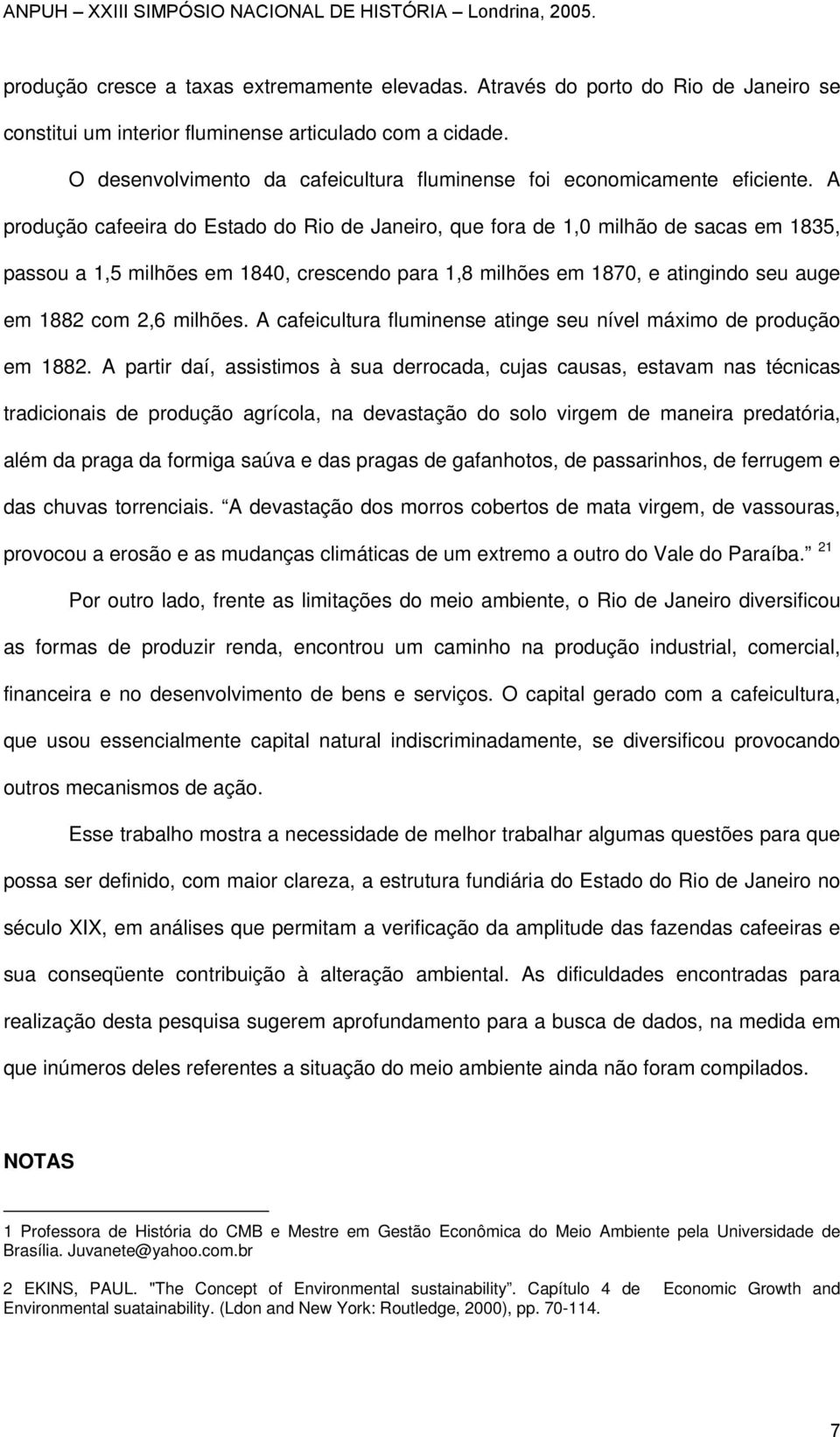 A produção cafeeira do Estado do Rio de Janeiro, que fora de 1,0 milhão de sacas em 1835, passou a 1,5 milhões em 1840, crescendo para 1,8 milhões em 1870, e atingindo seu auge em 1882 com 2,6