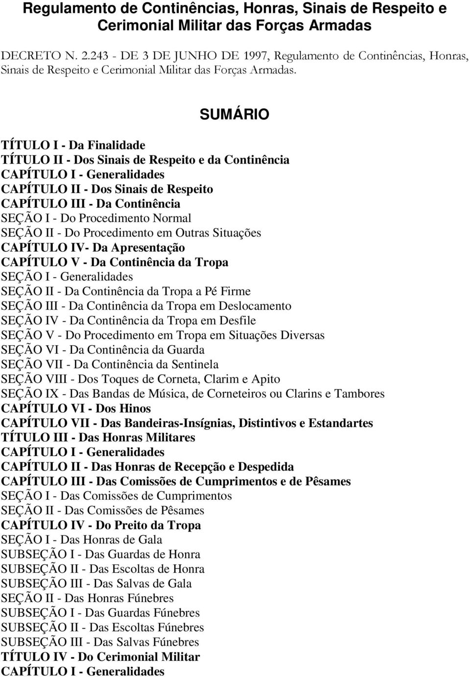 SUMÁRIO TÍTULO I - Da Finalidade TÍTULO II - Dos Sinais de Respeito e da Continência CAPÍTULO I - Generalidades CAPÍTULO II - Dos Sinais de Respeito CAPÍTULO III - Da Continência SEÇÃO I - Do