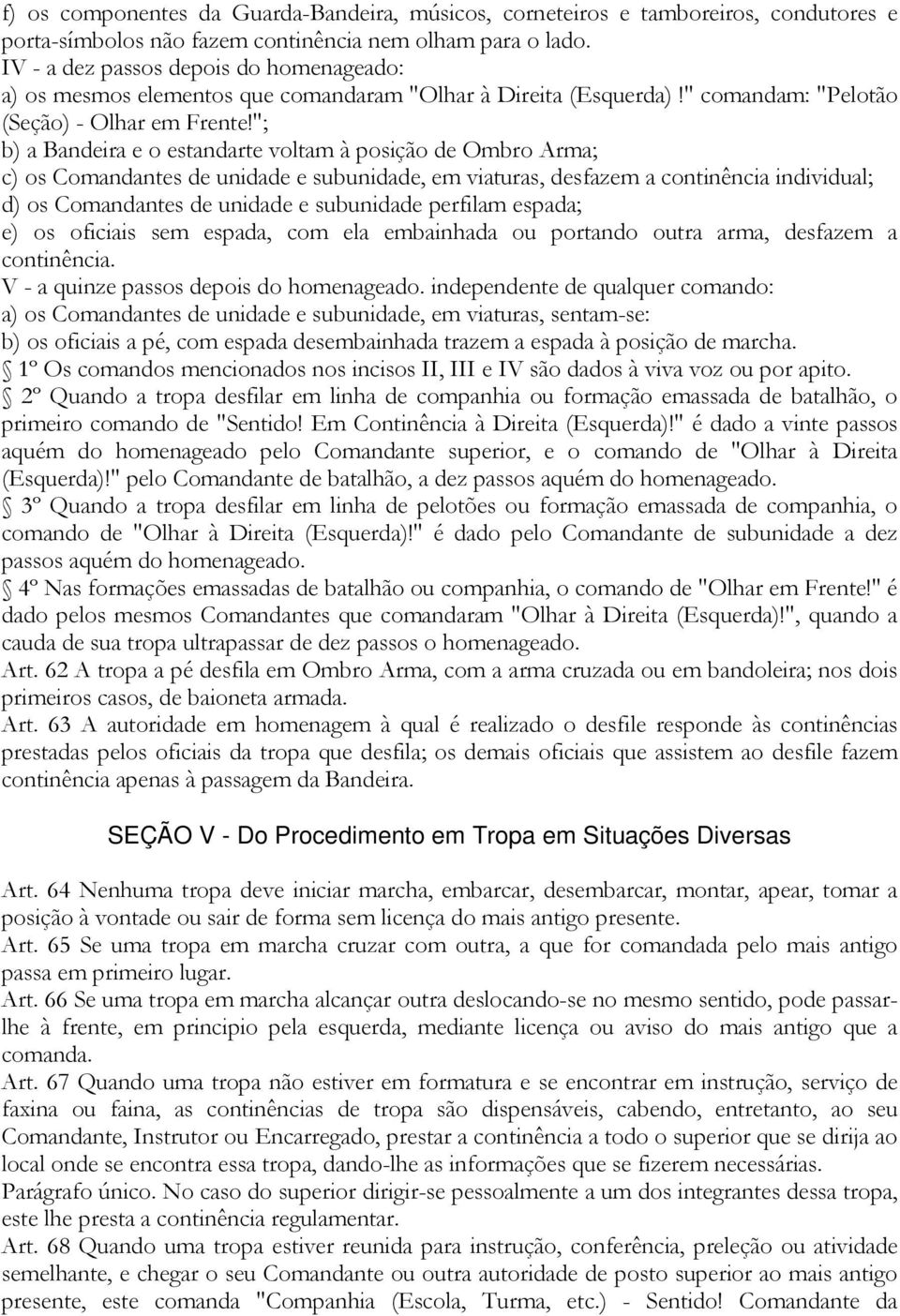 "; b) a Bandeira e o estandarte voltam à posição de Ombro Arma; c) os Comandantes de unidade e subunidade, em viaturas, desfazem a continência individual; d) os Comandantes de unidade e subunidade