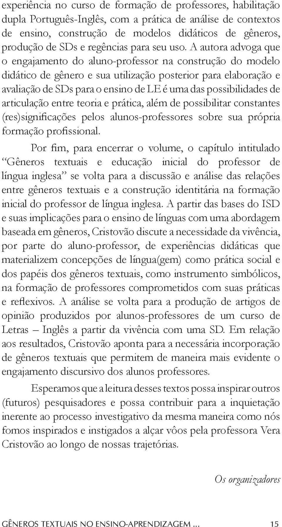 A autora advoga que o engajamento do aluno-professor na construção do modelo didático de gênero e sua utilização posterior para elaboração e avaliação de SDs para o ensino de LE é uma das