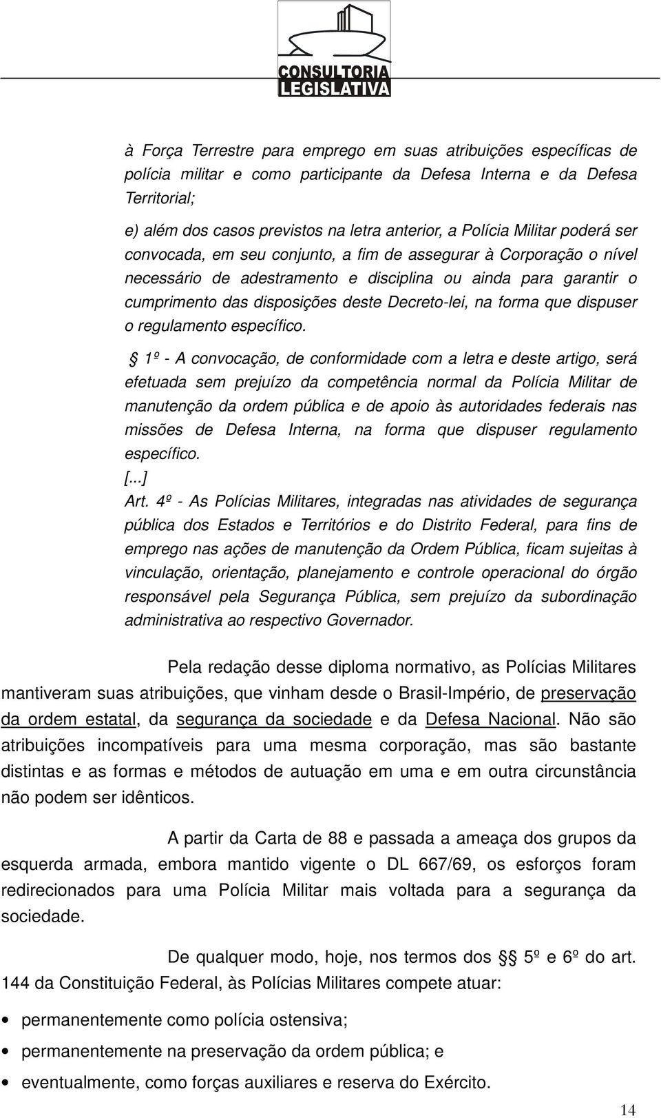 Decreto-lei, na forma que dispuser o regulamento específico.