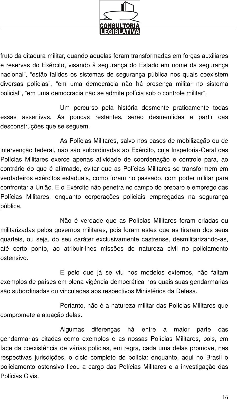 Um percurso pela história desmente praticamente todas essas assertivas. As poucas restantes, serão desmentidas a partir das desconstruções que se seguem.