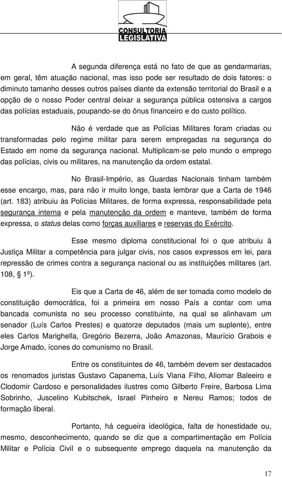 Não é verdade que as Polícias Militares foram criadas ou transformadas pelo regime militar para serem empregadas na segurança do Estado em nome da segurança nacional.