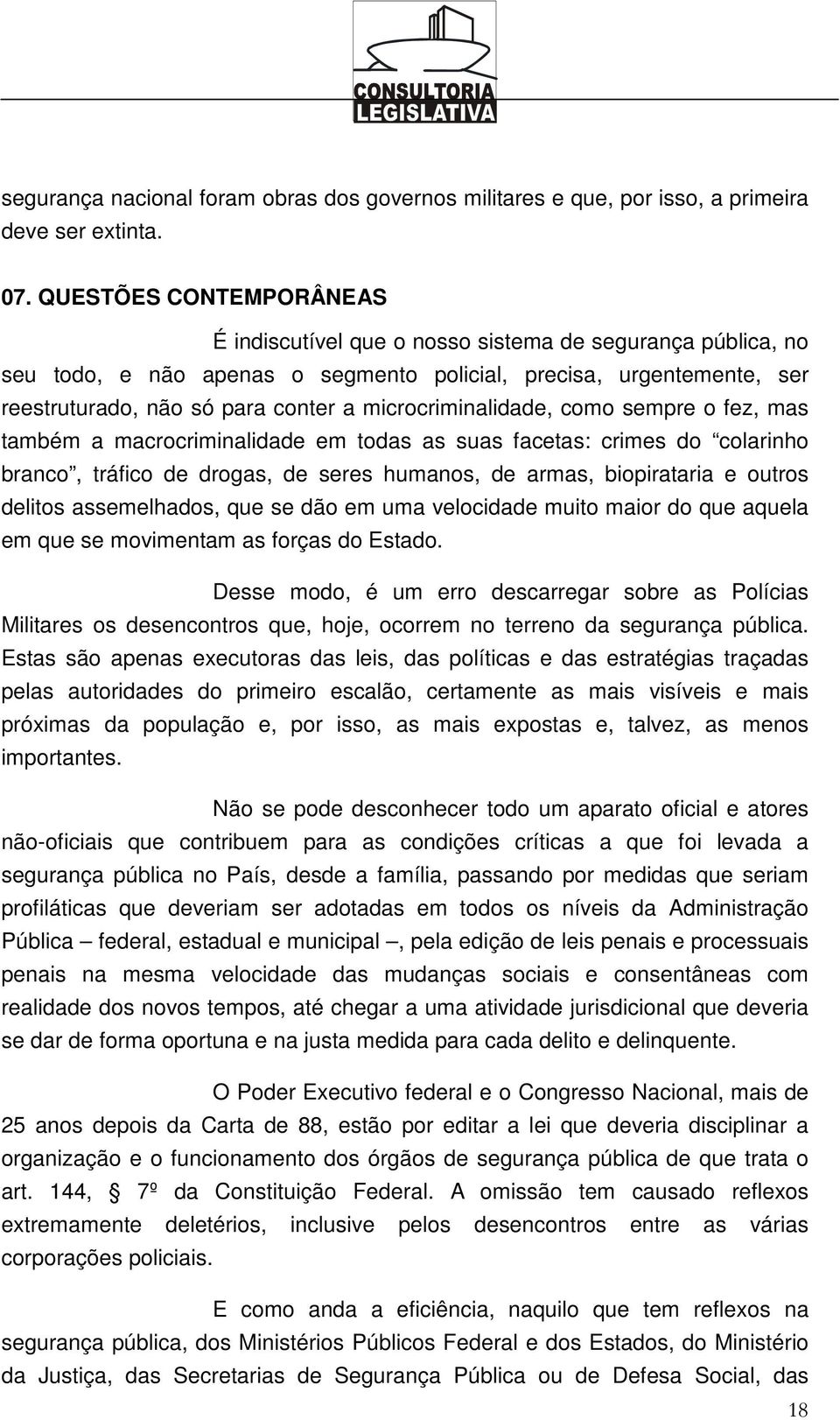 microcriminalidade, como sempre o fez, mas também a macrocriminalidade em todas as suas facetas: crimes do colarinho branco, tráfico de drogas, de seres humanos, de armas, biopirataria e outros