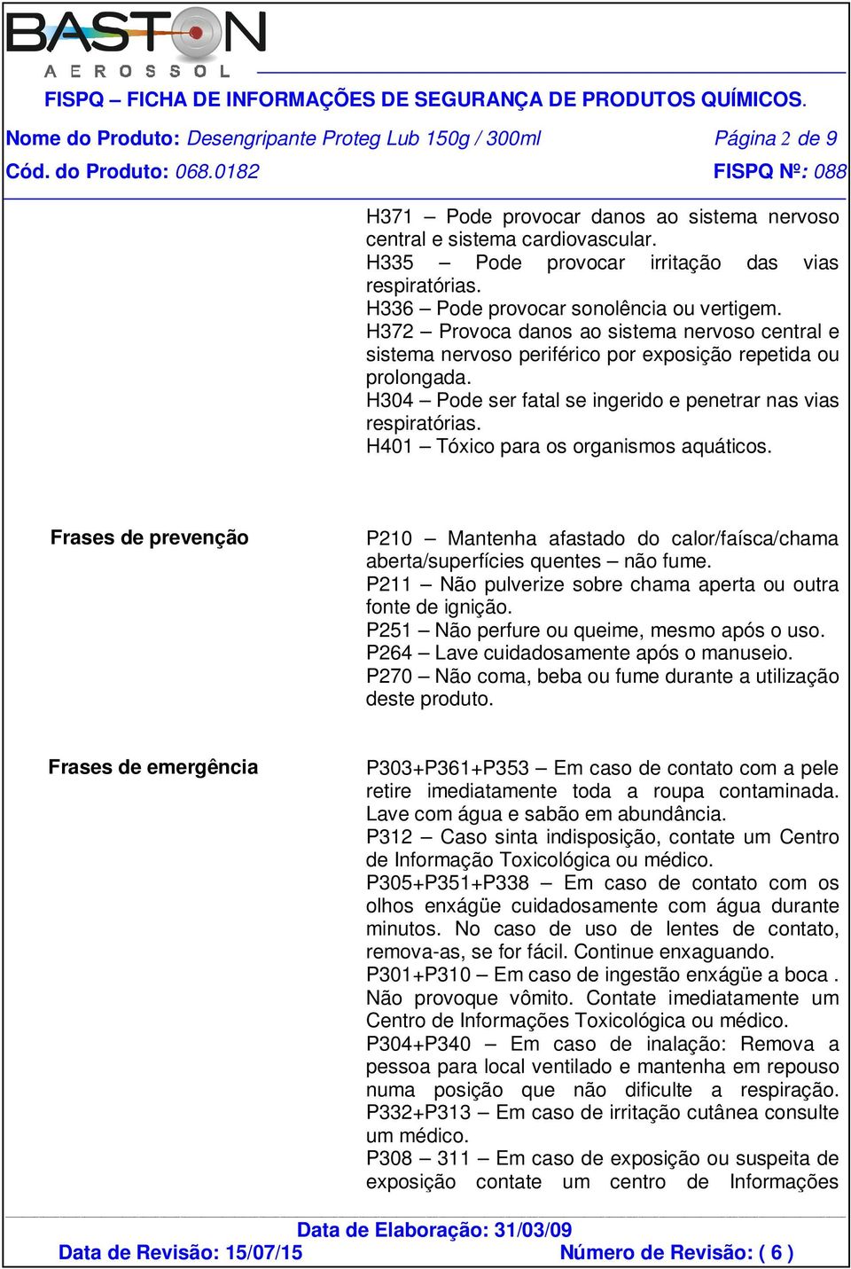 H304 Pode ser fatal se ingerido e penetrar nas vias respiratórias. H401 Tóxico para os organismos aquáticos.