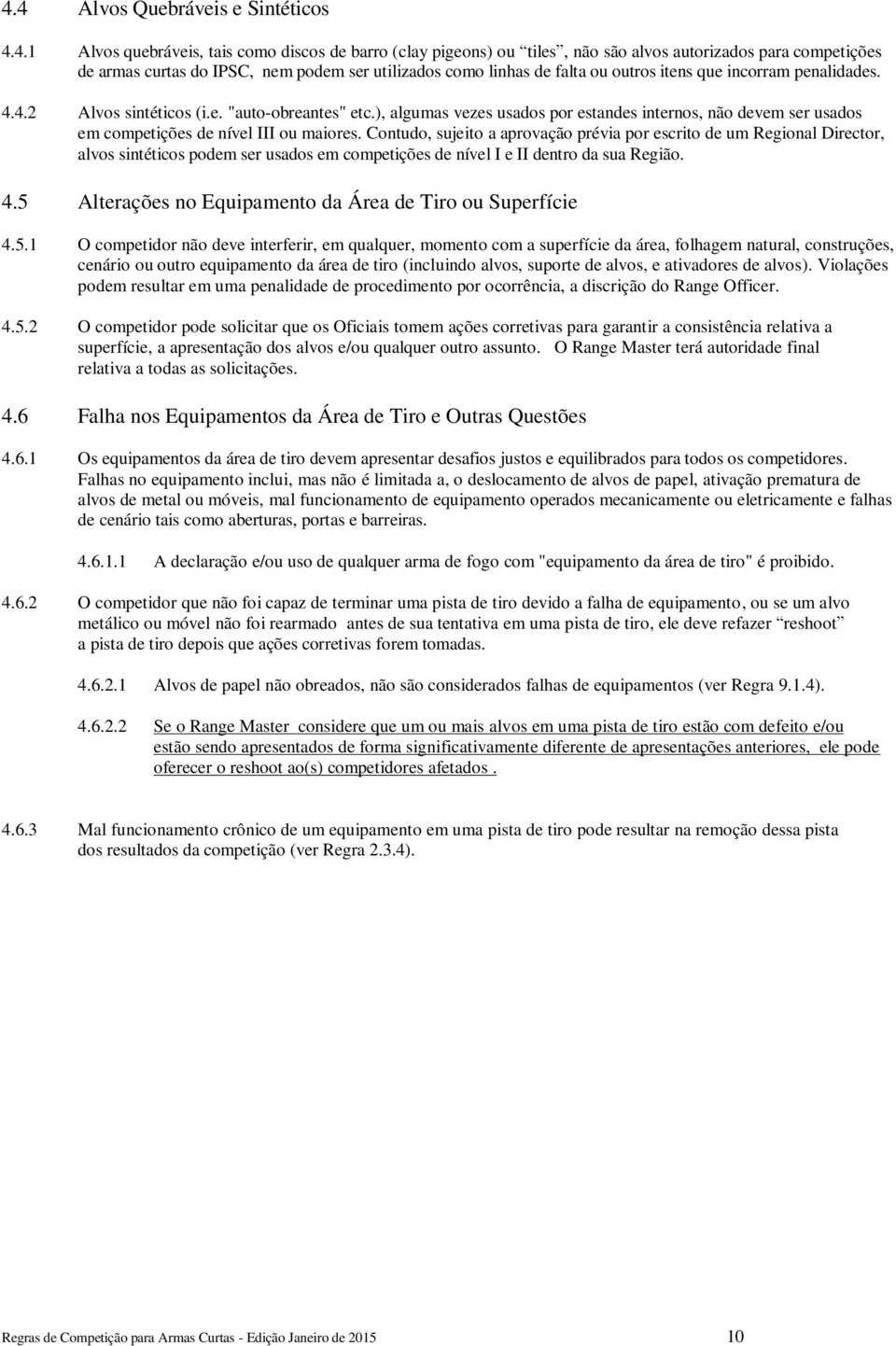 ), algumas vezes usados por estandes internos, não devem ser usados em competições de nível III ou maiores.