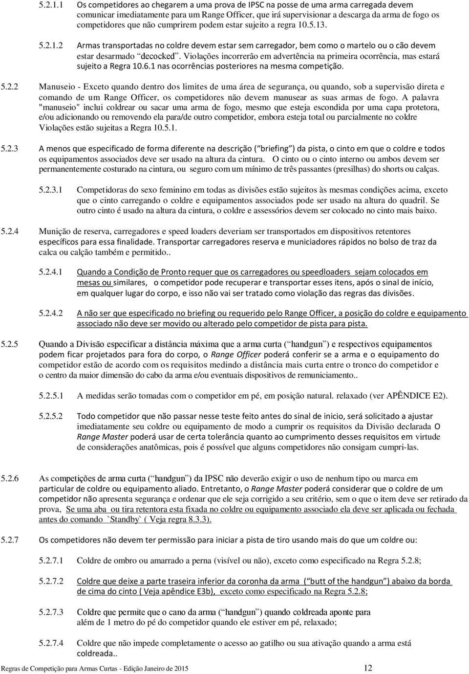 que não cumprirem podem estar sujeito a regra 10.5.13. 2 Armas transportadas no coldre devem estar sem carregador, bem como o martelo ou o cão devem estar desarmado decocked.