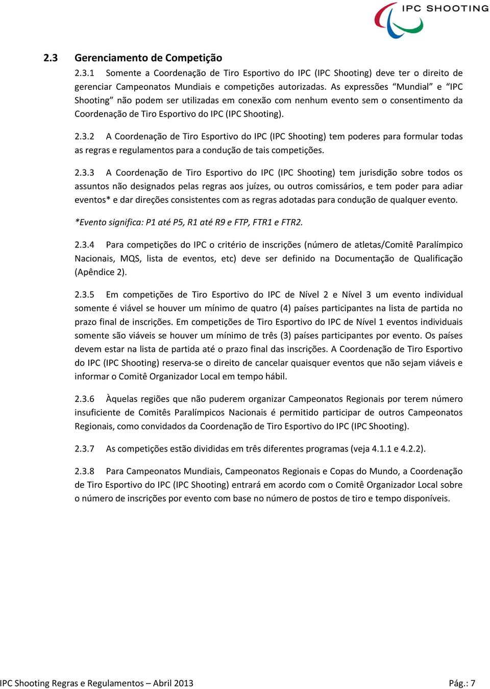 2 A Coordenação de Tiro Esportivo do IPC (IPC Shooting) tem poderes para formular todas as regras e regulamentos para a condução de tais competições. 2.3.