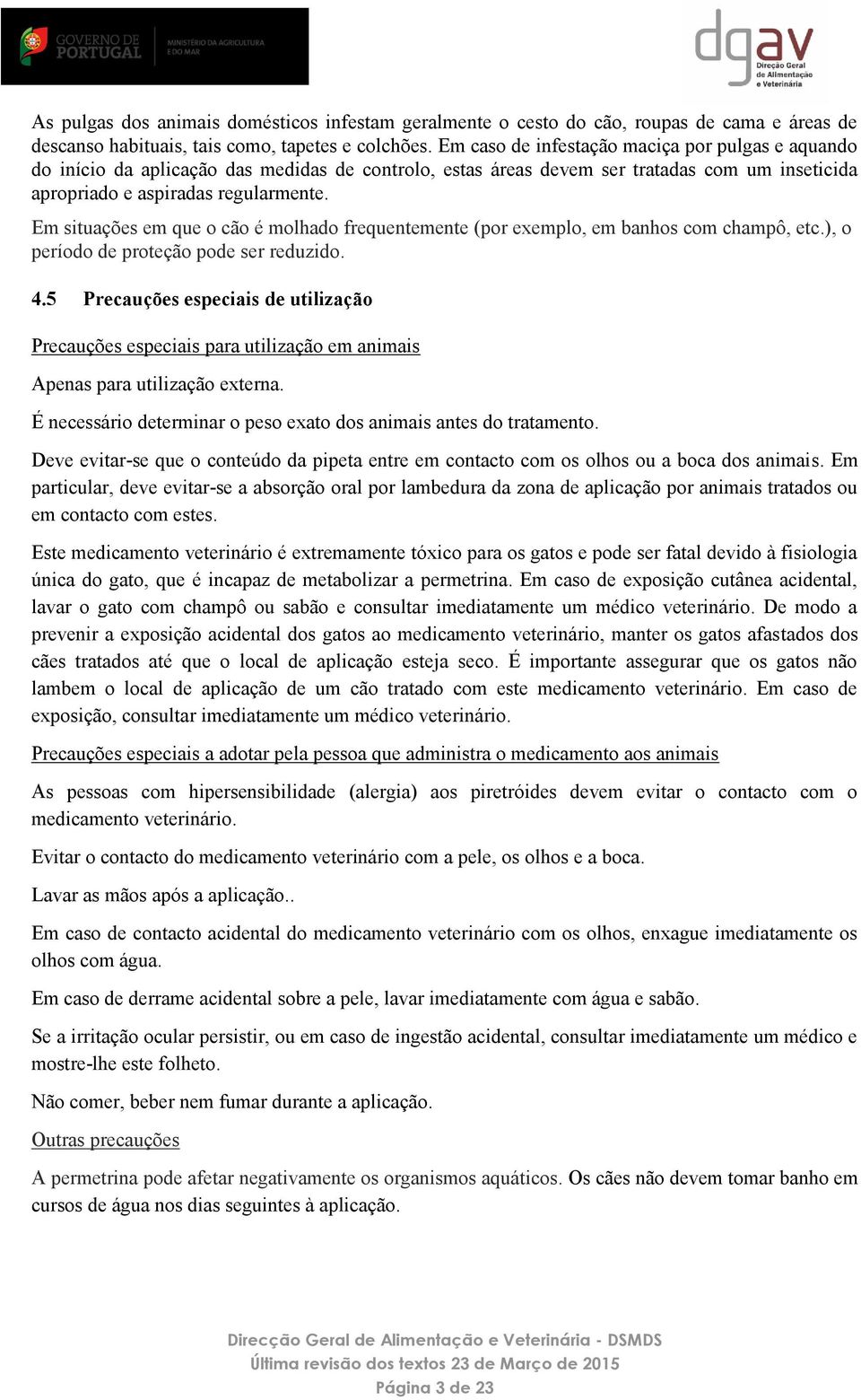 Em situações em que o cão é molhado frequentemente (por exemplo, em banhos com champô, etc.), o período de proteção pode ser reduzido. 4.