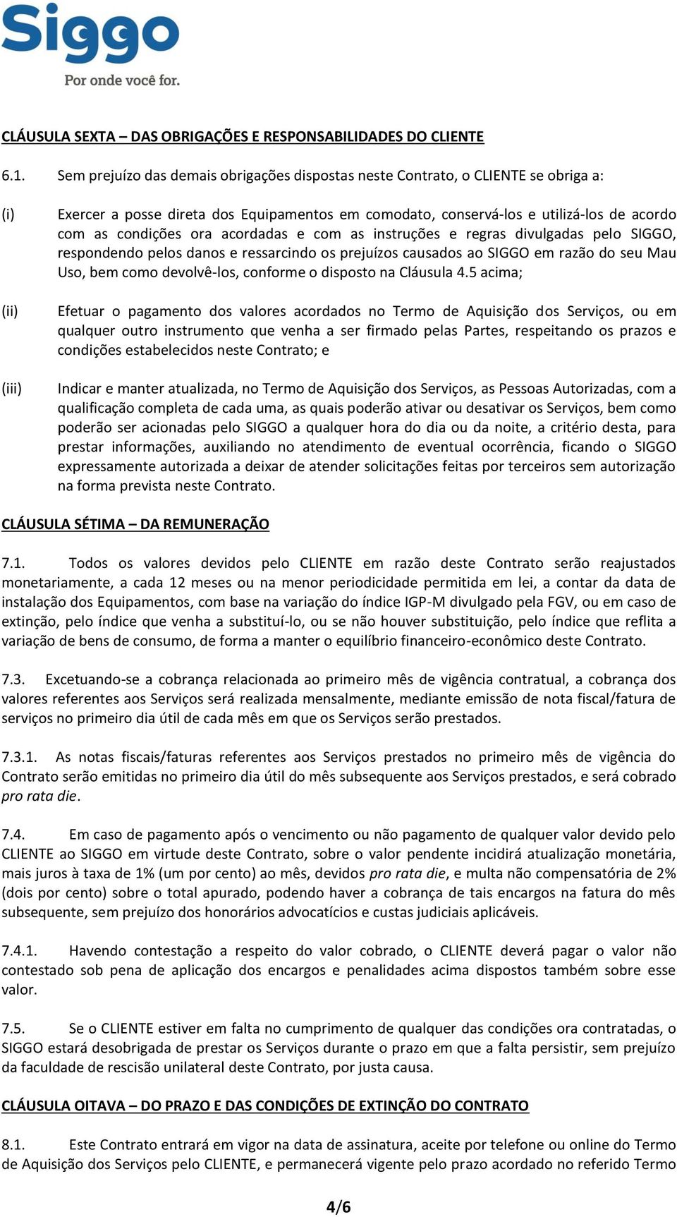 condições ora acordadas e com as instruções e regras divulgadas pelo SIGGO, respondendo pelos danos e ressarcindo os prejuízos causados ao SIGGO em razão do seu Mau Uso, bem como devolvê-los,