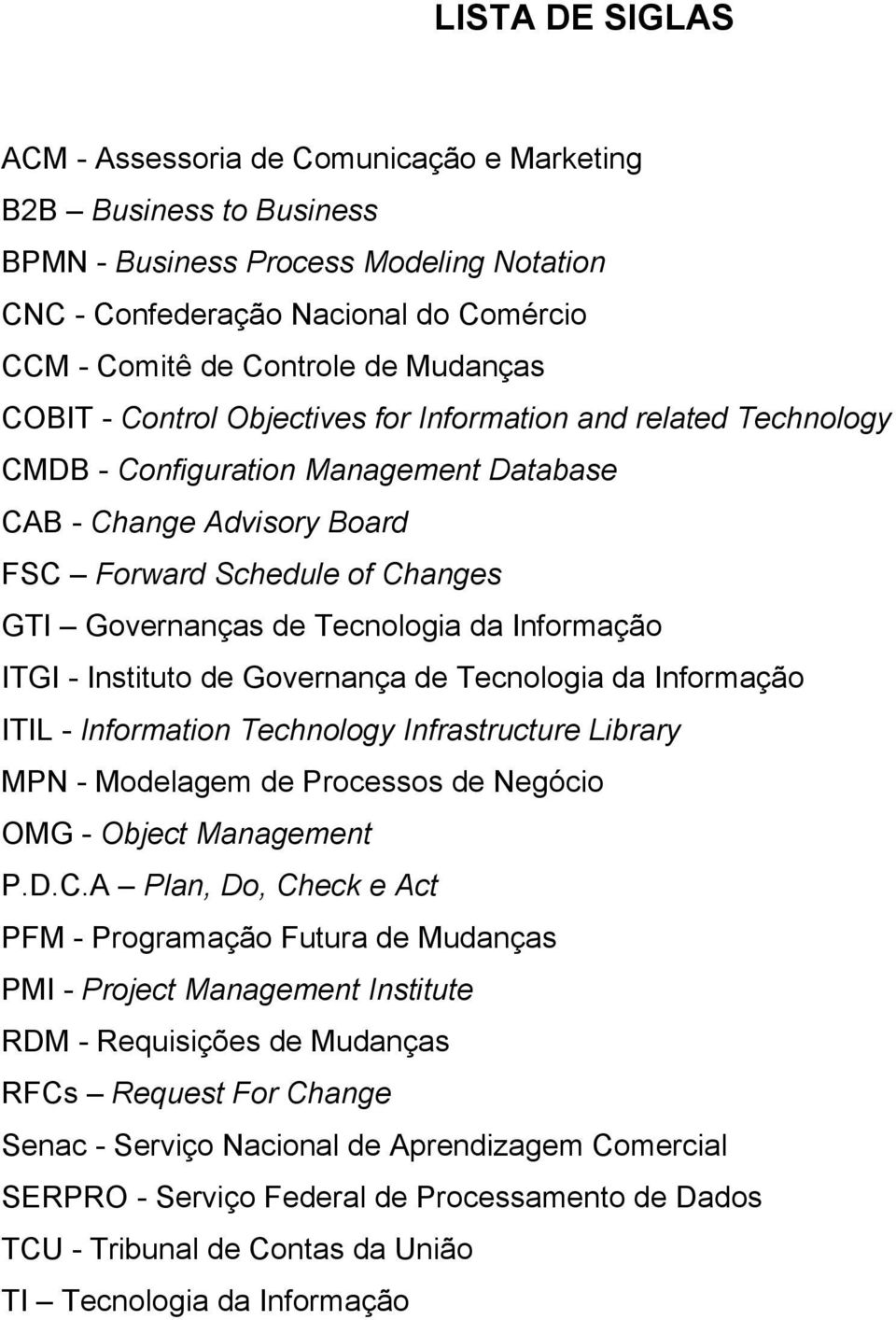 Tecnologia da Informação ITGI - Instituto de Governança de Tecnologia da Informação ITIL - Information Technology Infrastructure Library MPN - Modelagem de Processos de Negócio OMG - Object