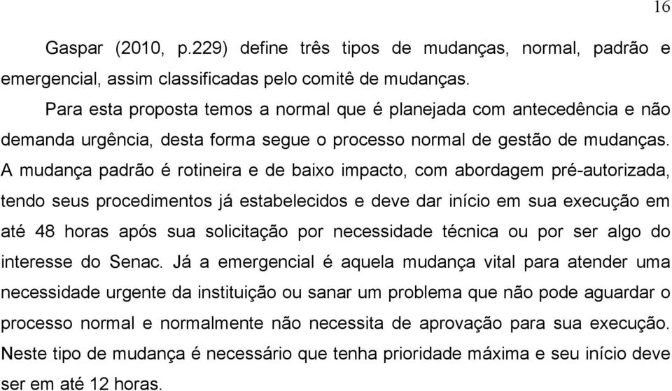 A mudança padrão é rotineira e de baixo impacto, com abordagem pré-autorizada, tendo seus procedimentos já estabelecidos e deve dar início em sua execução em até 48 horas após sua solicitação por