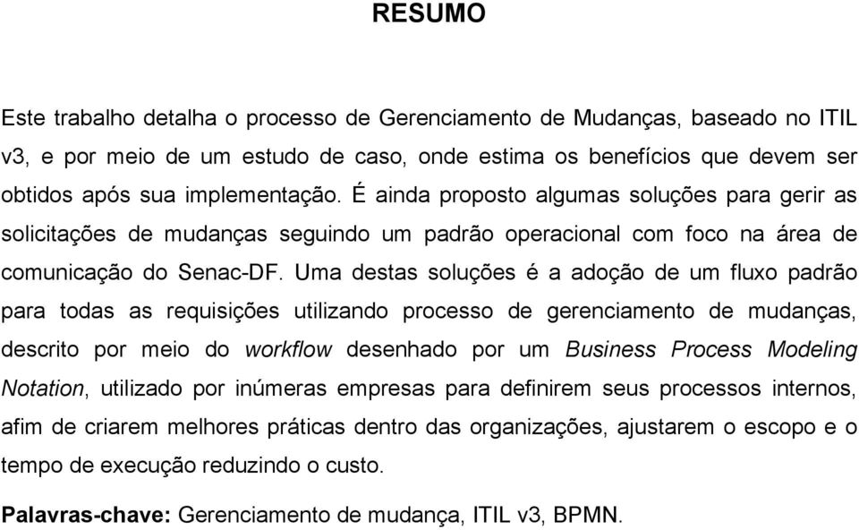 Uma destas soluções é a adoção de um fluxo padrão para todas as requisições utilizando processo de gerenciamento de mudanças, descrito por meio do workflow desenhado por um Business Process Modeling