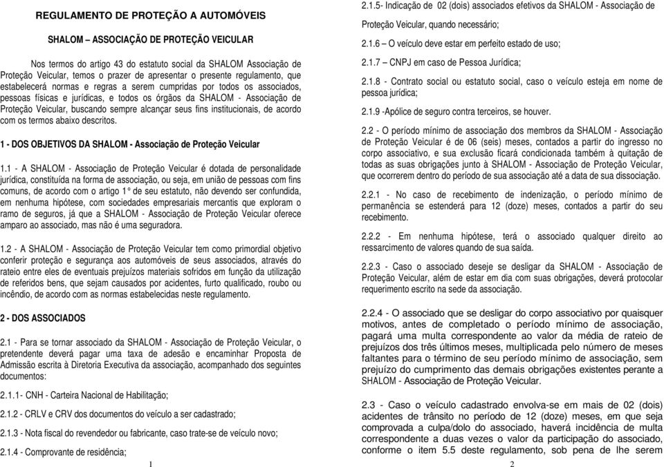 sempre alcançar seus fins institucionais, de acordo com os termos abaixo descritos. 1 - DOS OBJETIVOS DA SHALOM - Associação de Proteção Veicular 1.