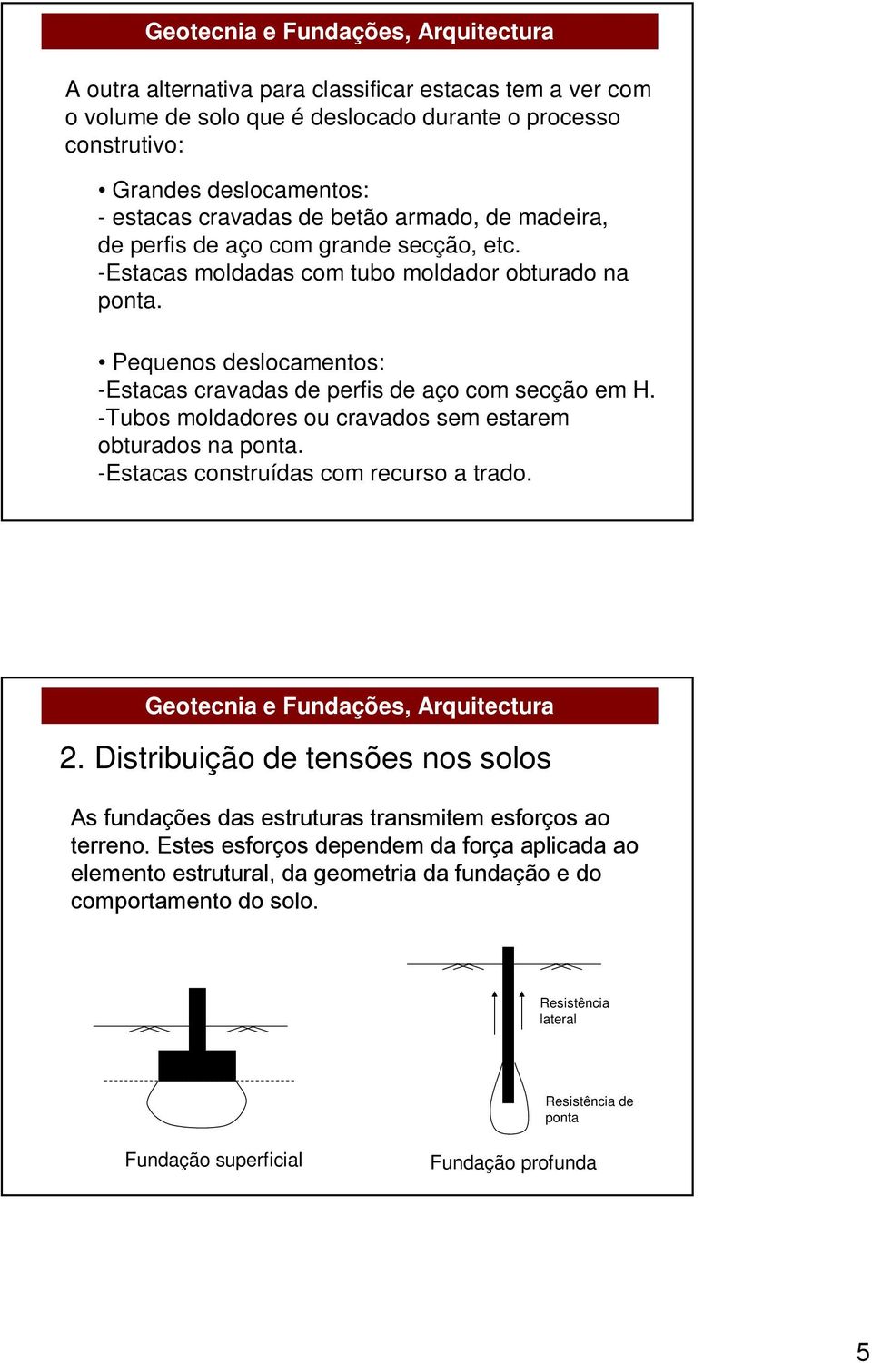 -Tubos moldadores ou cravados sem estarem obturados na ponta. -Estacas construídas com recurso a trado. 2.