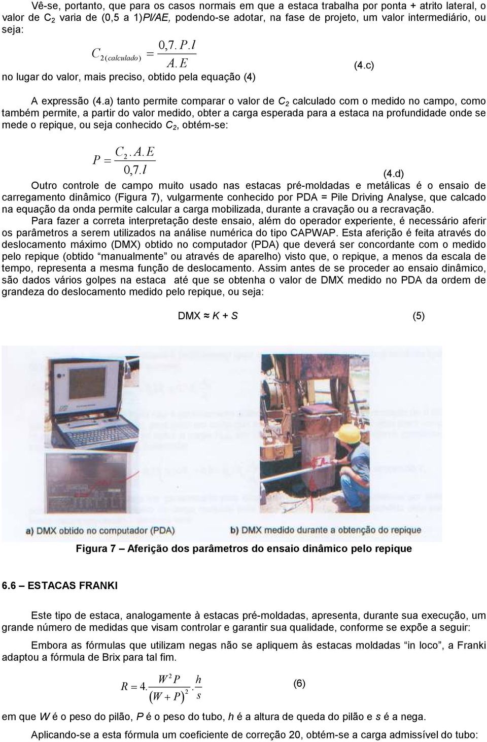 a) ano permie comparar o valor de C 2 calculado com o medido no campo, como ambém permie, a parir do valor medido, ober a carga esperada para a esaca na profundidade onde se mede o repique, ou seja