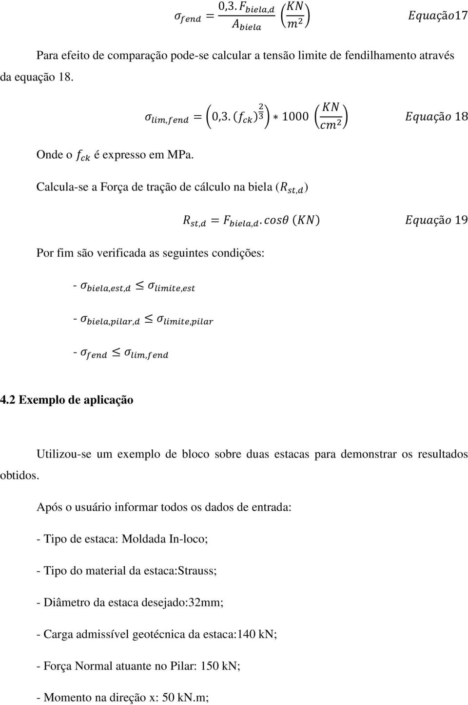 ,, ", - " N ",N 4.2 Exemplo de aplicação Utilizou-se um exemplo de bloco sobre duas estacas para demonstrar os resultados obtidos.