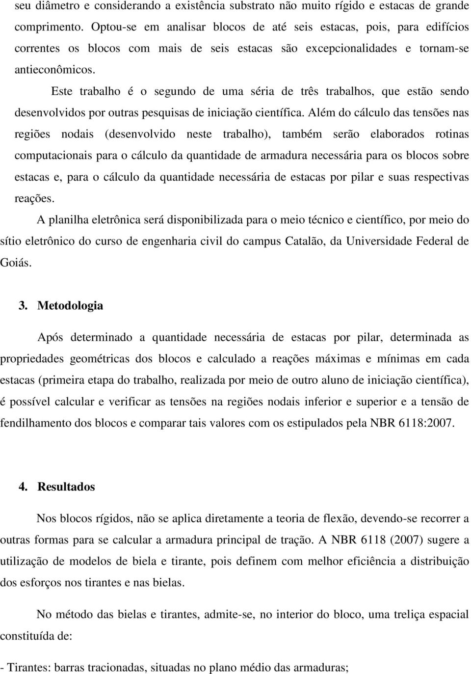 Este trabalho é o segundo de uma séria de três trabalhos, que estão sendo desenvolvidos por outras pesquisas de iniciação científica.