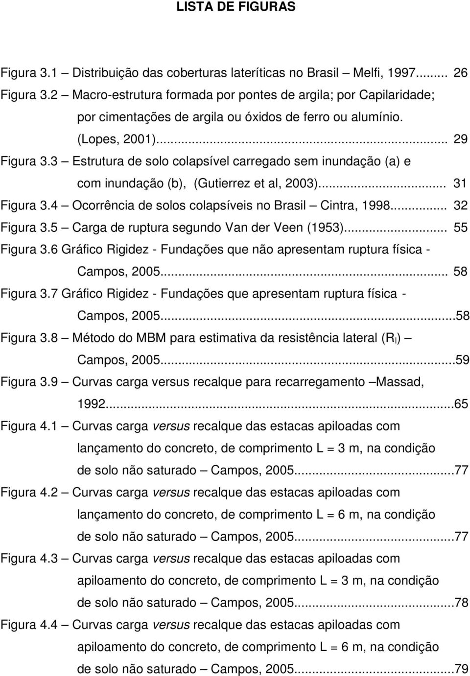 3 Estrutura de solo colapsível carregado sem inundação (a) e com inundação (b), (Gutierrez et al, 2003)... 31 Figura 3.4 Ocorrência de solos colapsíveis no Brasil Cintra, 1998... 32 Figura 3.