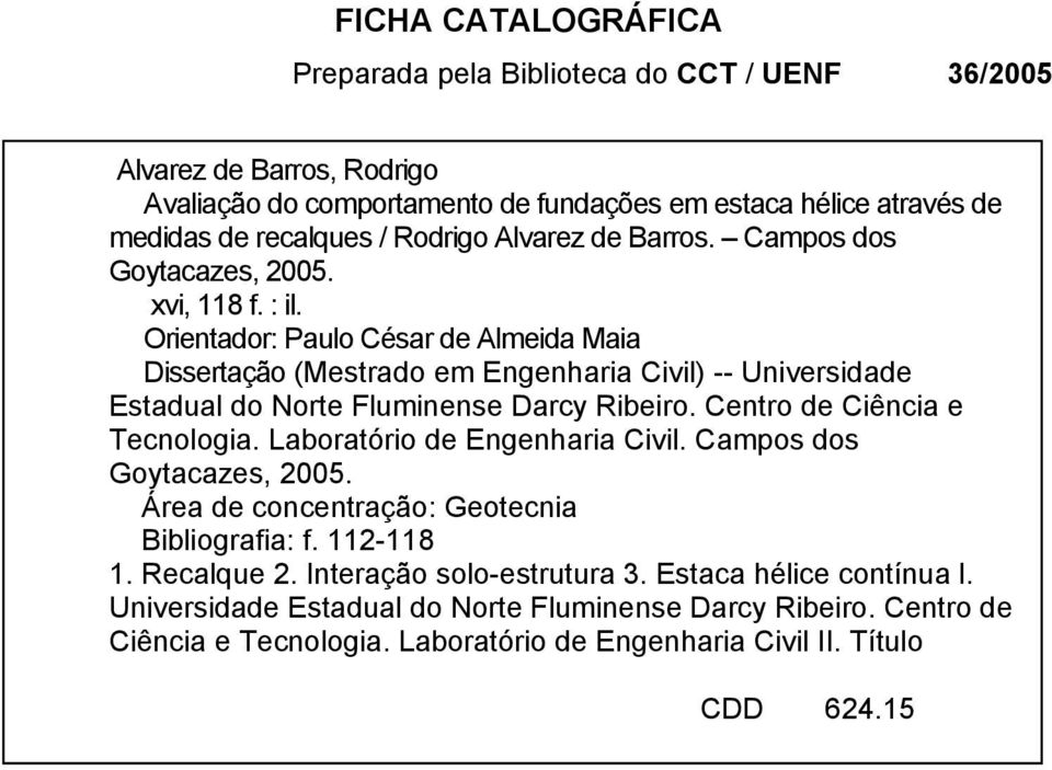 Orientador: Paulo César de Almeida Maia Dissertação (Mestrado em Engenharia Civil) -- Universidade Estadual do Norte Fluminense Darcy Ribeiro. Centro de Ciência e Tecnologia.