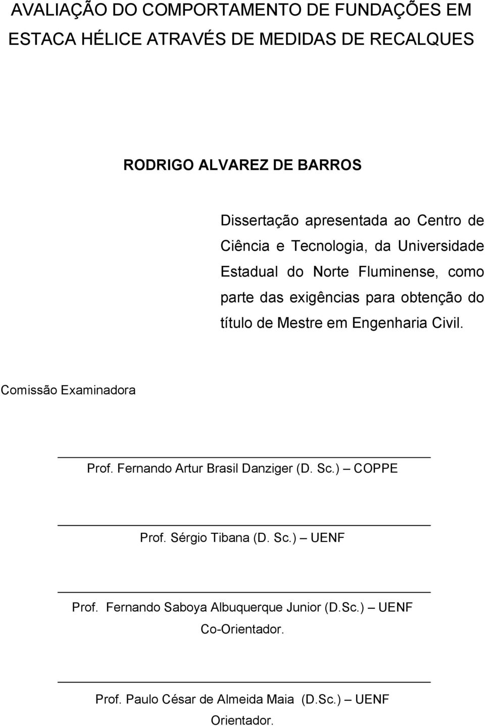 do título de Mestre em Engenharia Civil. Comissão Examinadora Prof. Fernando Artur Brasil Danziger (D. Sc.) COPPE Prof.