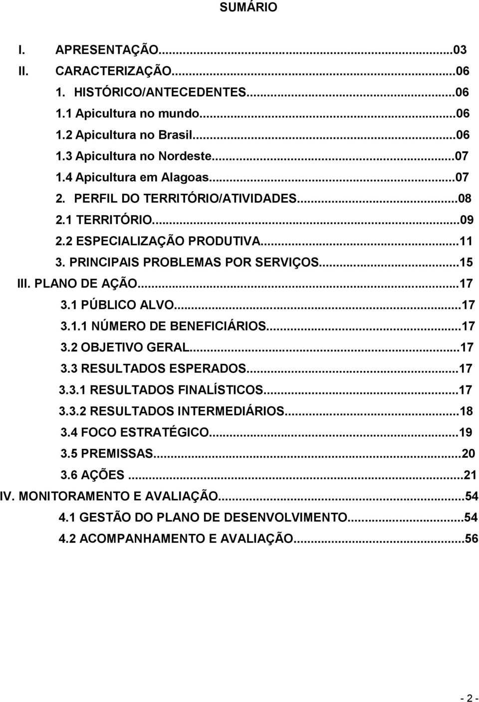 PLANO DE AÇÃO...17 3.1 PÚBLICO ALVO...17 3.1.1 NÚMERO DE BENEFICIÁRIOS...17 3.2 OBJETIVO GERAL...17 3.3 RESULTADOS ESPERADOS...17 3.3.1 RESULTADOS FINALÍSTICOS...17 3.3.2 RESULTADOS INTERMEDIÁRIOS.