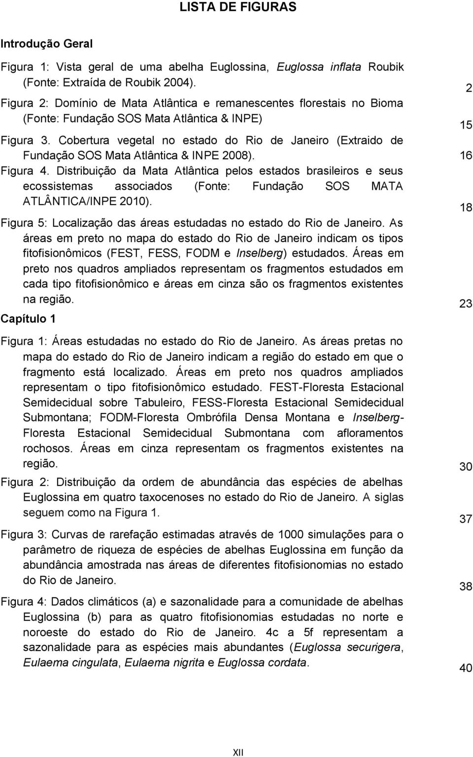 Cobertura vegetal no estado do Rio de Janeiro (Extraido de Fundação SOS Mata Atlântica & INPE 2008). 16 Figura 4.