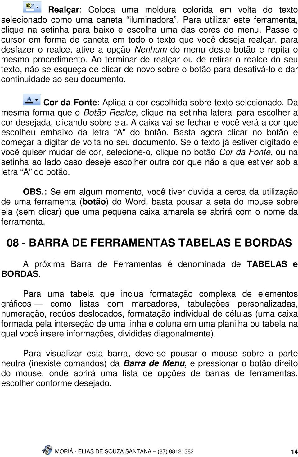 Ao terminar de realçar ou de retirar o realce do seu texto, não se esqueça de clicar de novo sobre o botão para desativá-lo e dar continuidade ao seu documento.