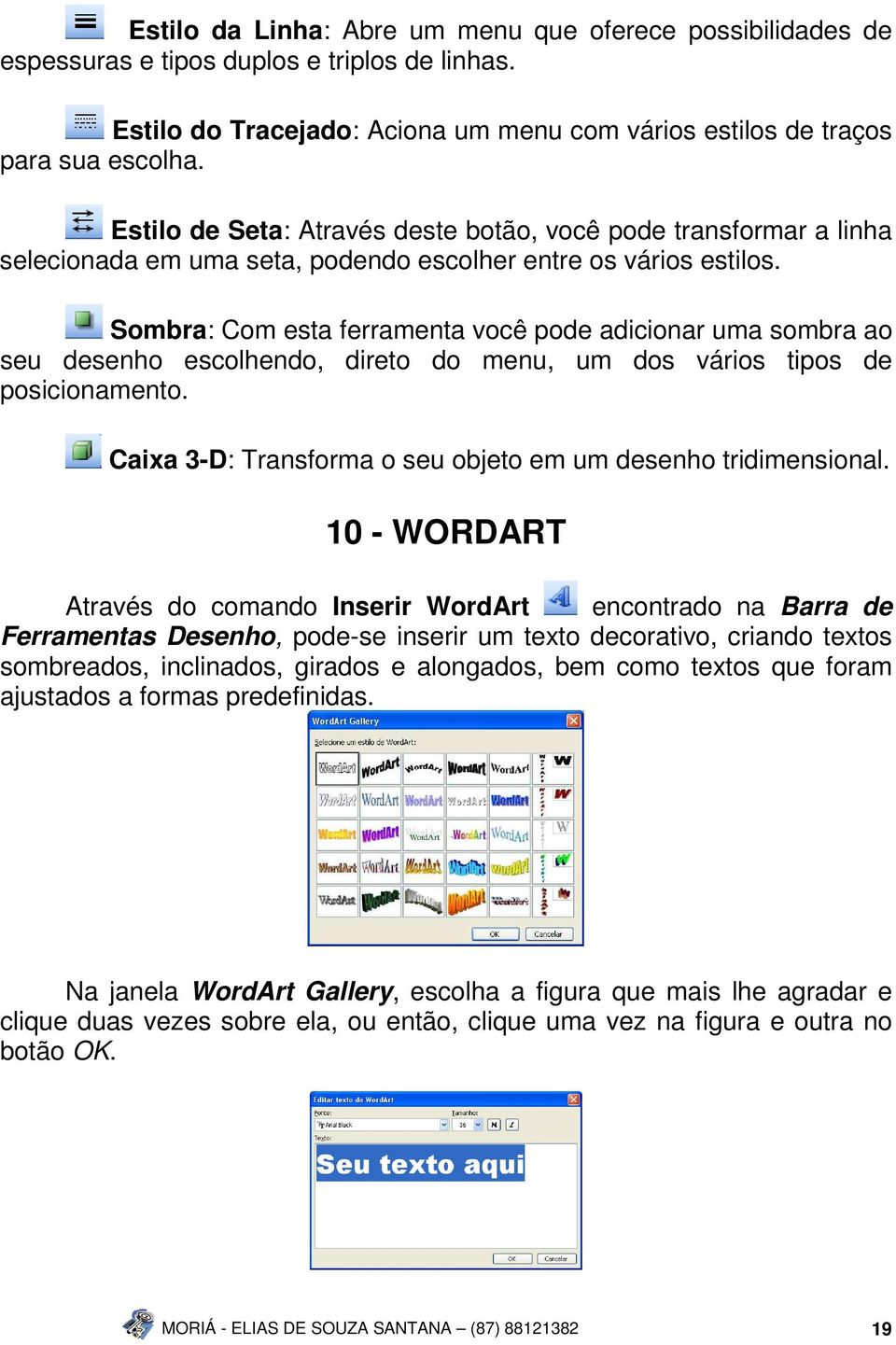 Sombra: Com esta ferramenta você pode adicionar uma sombra ao seu desenho escolhendo, direto do menu, um dos vários tipos de posicionamento.