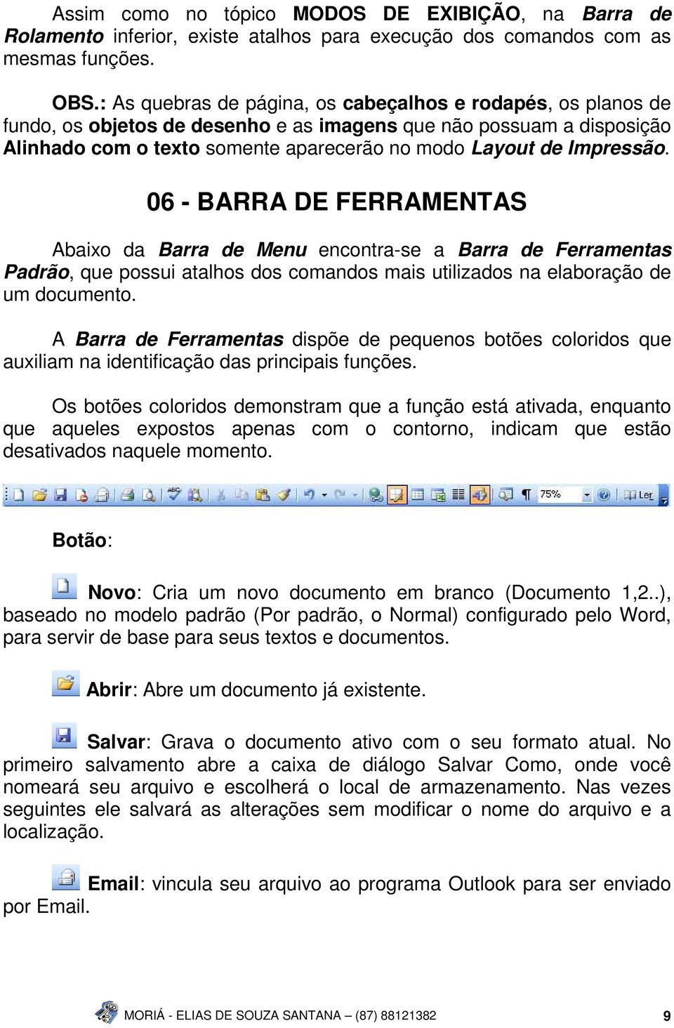 Impressão. 06 - BARRA DE FERRAMENTAS Abaixo da Barra de Menu encontra-se a Barra de Ferramentas Padrão, que possui atalhos dos comandos mais utilizados na elaboração de um documento.