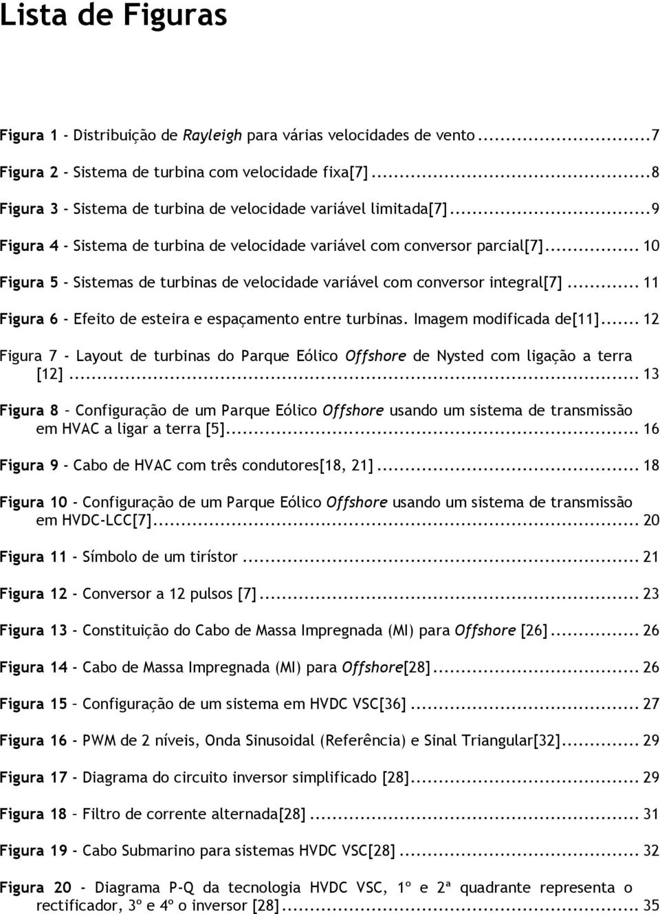 .. 10 Figura 5 - Sistemas de turbinas de velocidade variável com conversor integral[7]... 11 Figura 6 - Efeito de esteira e espaçamento entre turbinas. Imagem modificada de[11].