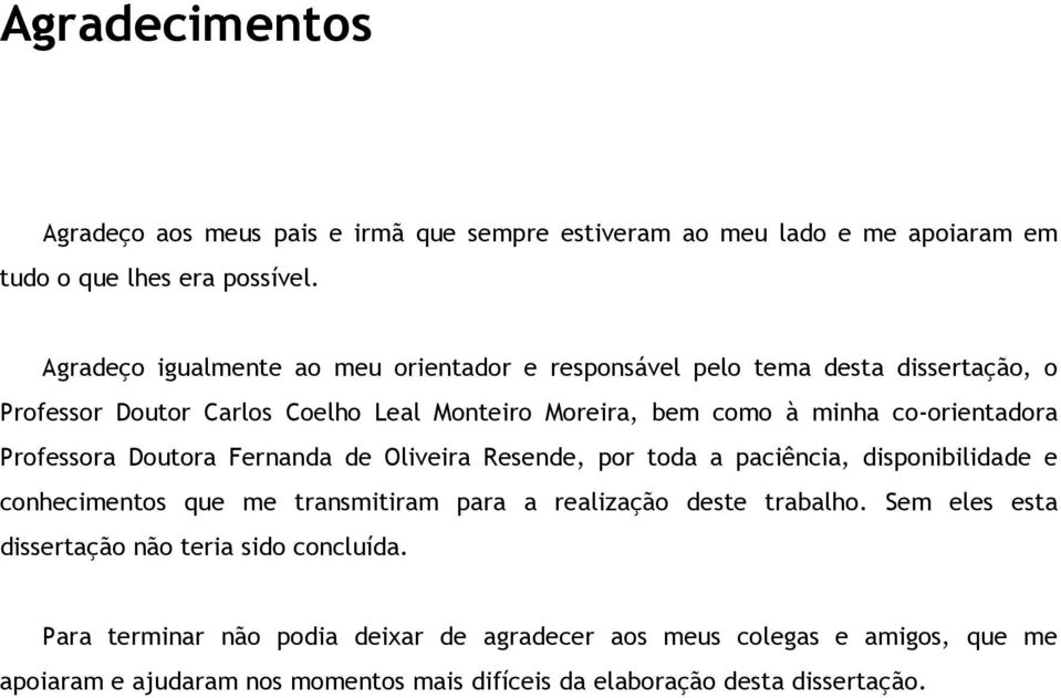 co-orientadora Professora Doutora Fernanda de Oliveira Resende, por toda a paciência, disponibilidade e conhecimentos que me transmitiram para a realização deste