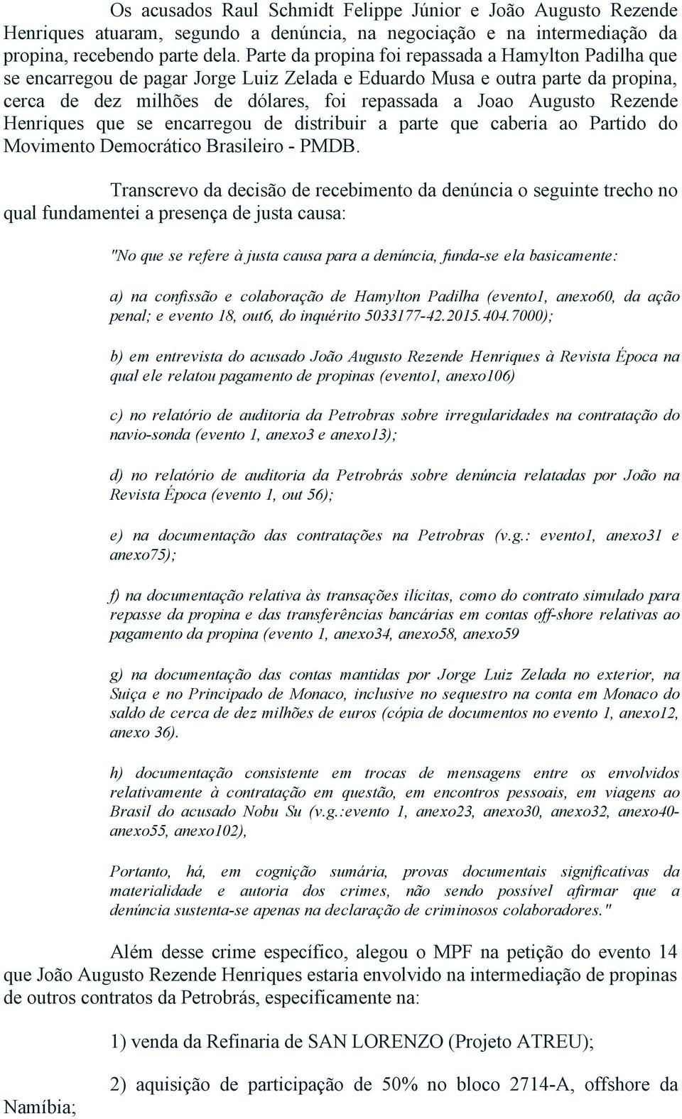 Rezende Henriques que se encarregou de distribuir a parte que caberia ao Partido do Movimento Democrático Brasileiro PMDB.