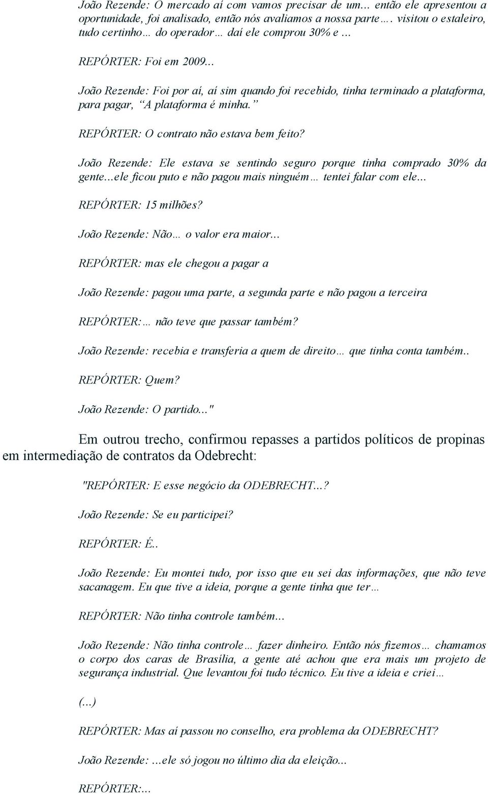 .. João Rezende: Foi por aí, aí sim quando foi recebido, tinha terminado a plataforma, para pagar, A plataforma é minha. REPÓRTER: O contrato não estava bem feito?