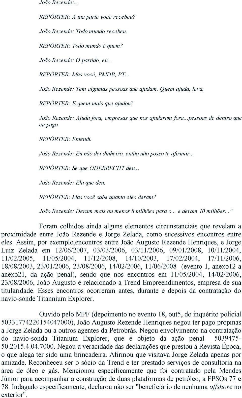 REPÓRTER: Entendi. João Rezende: Eu não dei dinheiro, então não posso te afirmar... REPÓRTER: Se que ODEBRECHT deu... João Rezende: Ela que deu. REPÓRTER: Mas você sabe quanto eles deram?