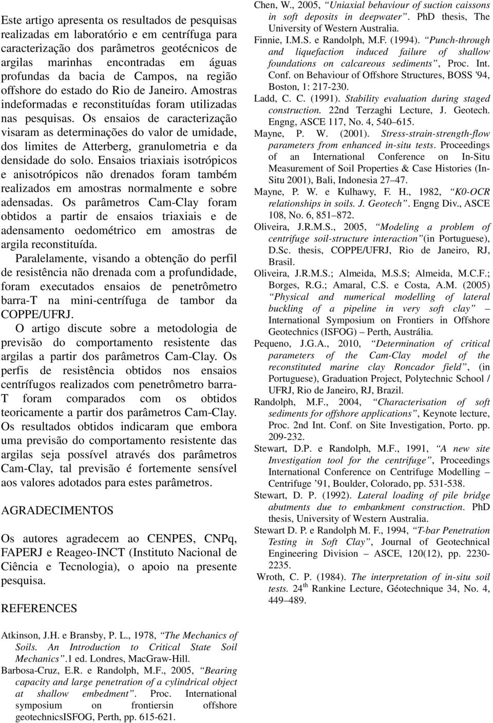 Os ensaios de caracterização visaram as determinações do valor de umidade, dos limites de Atterberg, granulometria e da densidade do solo.