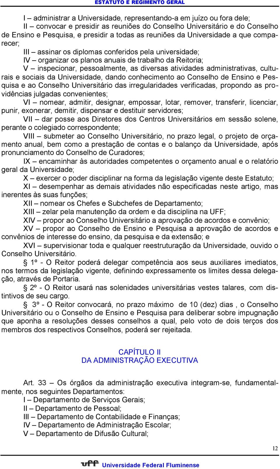 administrativas, culturais e sociais da Universidade, dando conhecimento ao Conselho de Ensino e Pesquisa e ao Conselho Universitário das irregularidades verificadas, propondo as providências