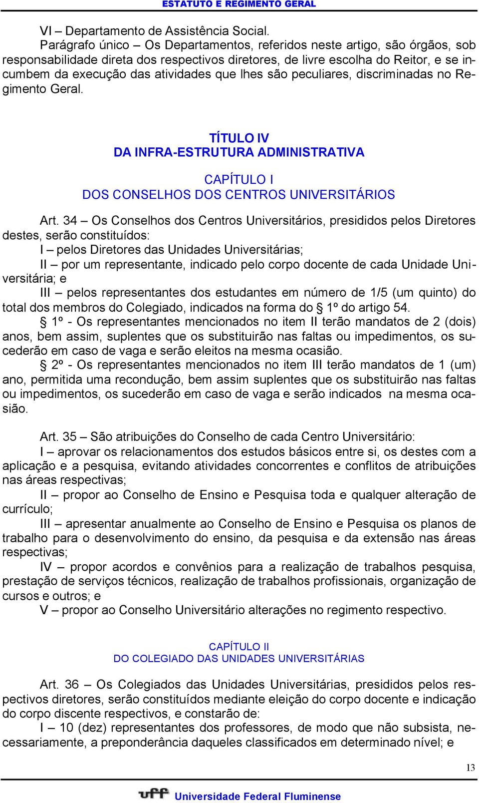 lhes são peculiares, discriminadas no Regimento Geral. TÍTULO IV DA INFRA-ESTRUTURA ADMINISTRATIVA CAPÍTULO I DOS CONSELHOS DOS CENTROS UNIVERSITÁRIOS Art.