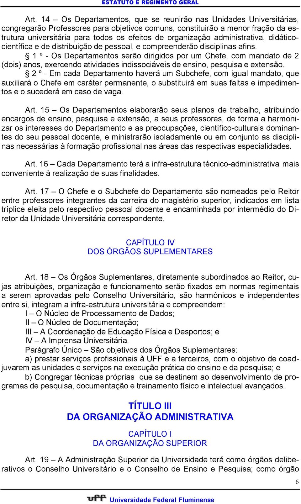 1 º - Os Departamentos serão dirigidos por um Chefe, com mandato de 2 (dois) anos, exercendo atividades indissociáveis de ensino, pesquisa e extensão.