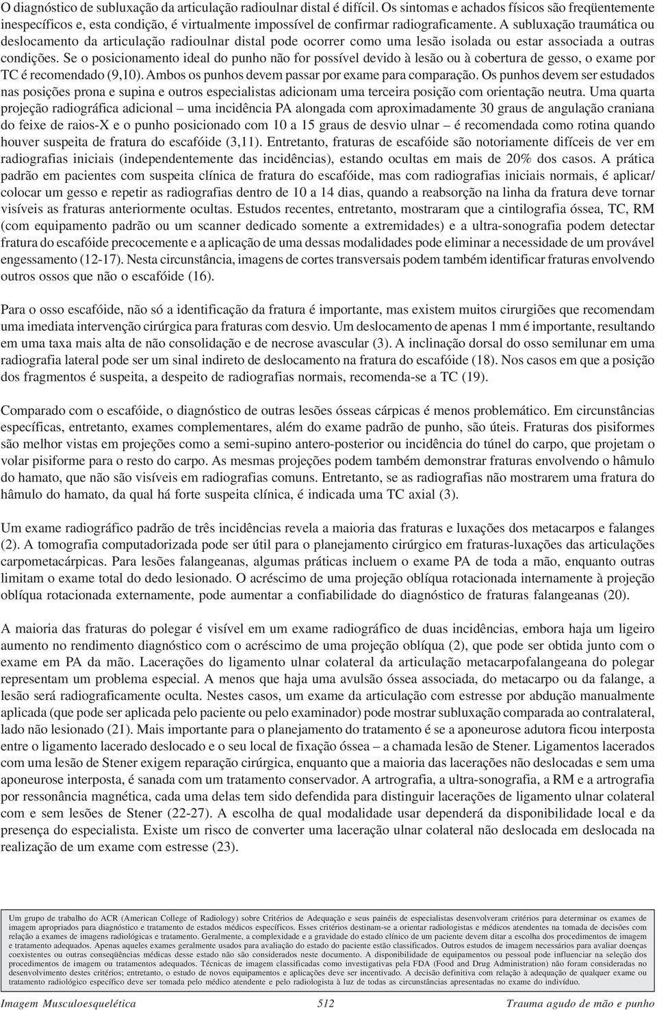 A subluxação traumática ou deslocamento da articulação radioulnar distal pode ocorrer como uma lesão isolada ou estar associada a outras condições.