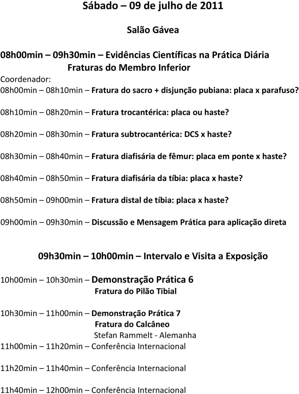 08h40min 08h50min Fratura diafisária da tíbia: placa x haste? 08h50min 09h00min Fratura distal de tíbia: placa x haste?