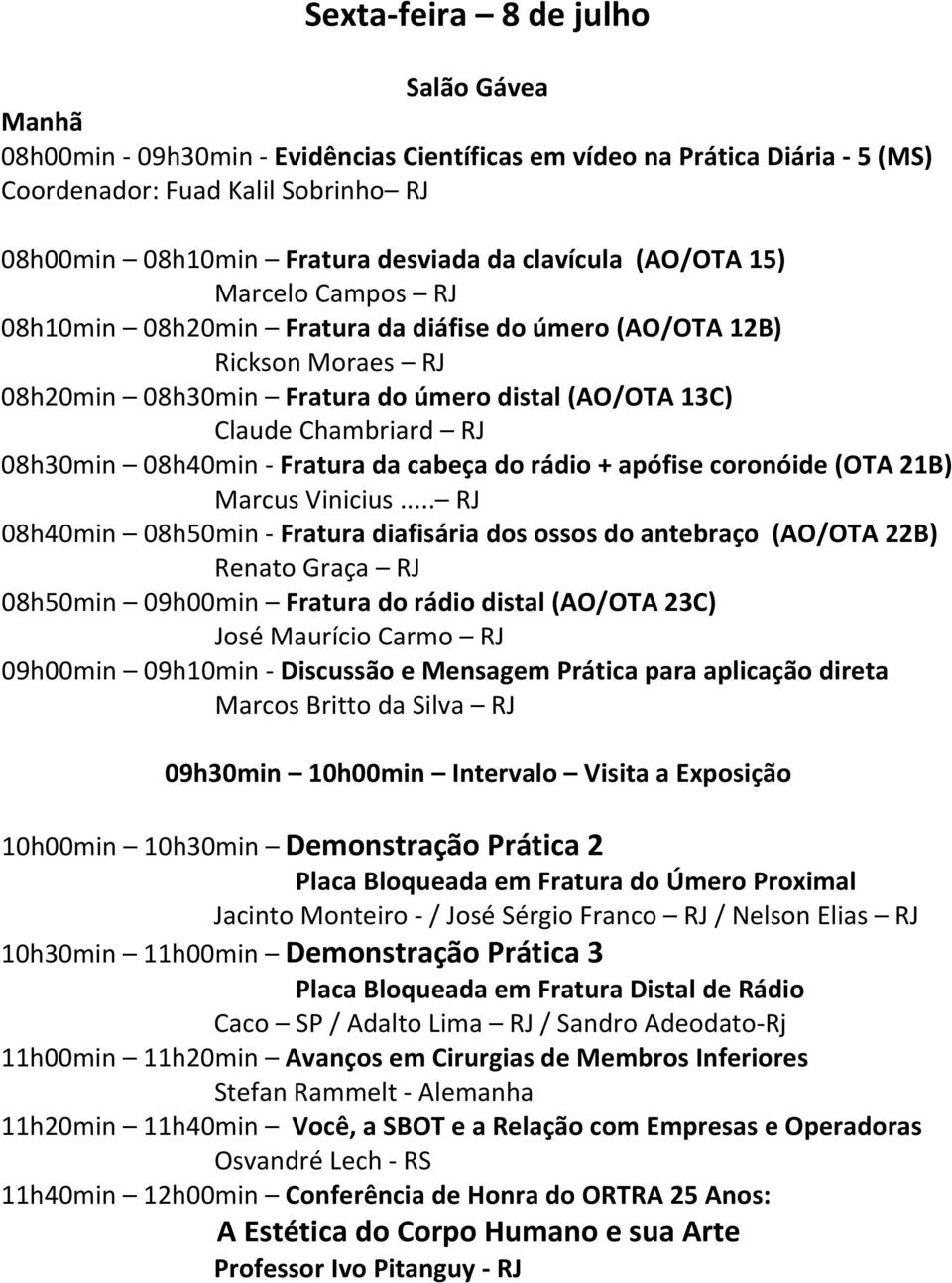 08h40min Fratura da cabeça do rádio + apófise coronóide (OTA 21B) Marcus Vinicius.