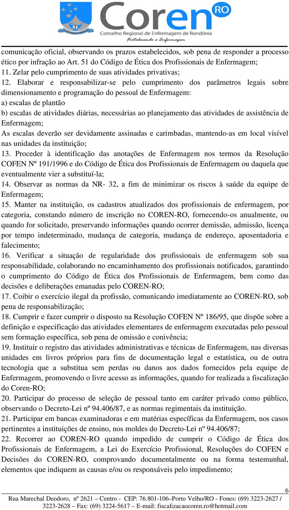 Elaborar e responsabilizar-se pelo cumprimento dos parâmetros legais sobre dimensionamento e programação do pessoal de Enfermagem: a) escalas de plantão b) escalas de atividades diárias, necessárias